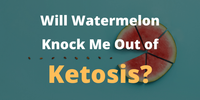 Will Watermelon Knock Me Out of Ketosis? - Dietmesh