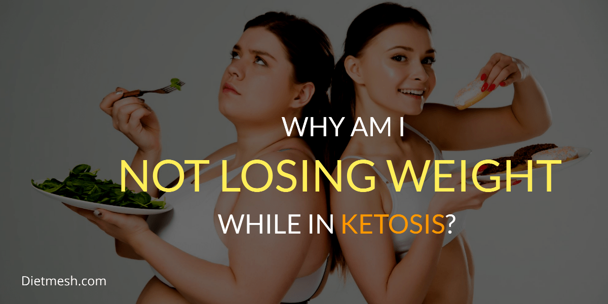 Why Am I Not Losing Weight While in Ketosis? - Dietmesh